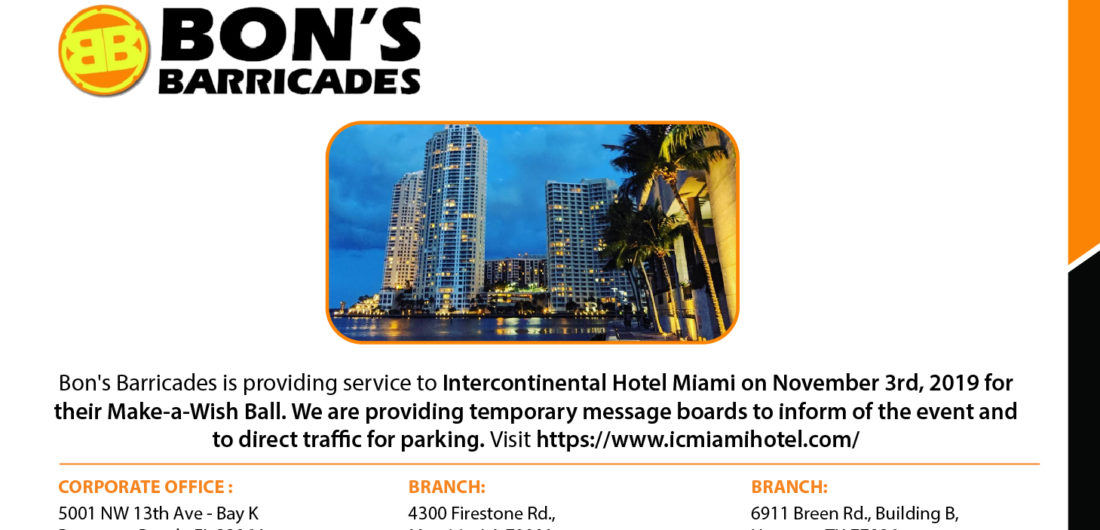 Bon’s Barricades is providing service to Intercontinental Hotel Miami on November 3rd, 2019 for their Make-a-Wish Ball. We are providing temporary message boards to inform of the event and to direct traffic for parking. Visit https://www.icmiamihotel.com/